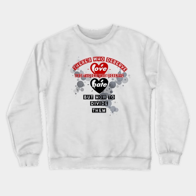 there's who deserve love, and there's who deserve hate, but how to divide them Crewneck Sweatshirt by Gemi 